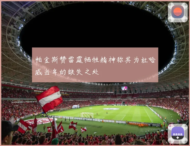 帕金斯赞雷霆牺牲精神称其为杜哈威当年的缺失之处