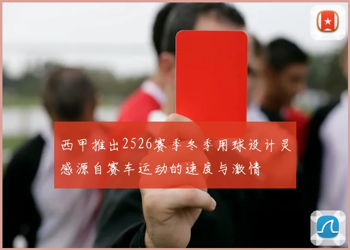 西甲推出2526赛季冬季用球设计灵感源自赛车运动的速度与激情
