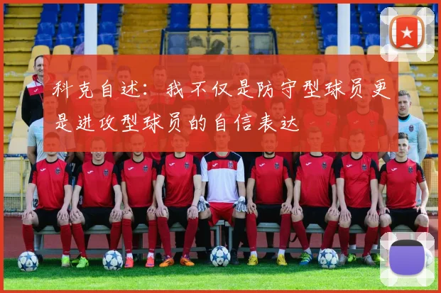 科克自述：我不仅是防守型球员更是进攻型球员的自信表达