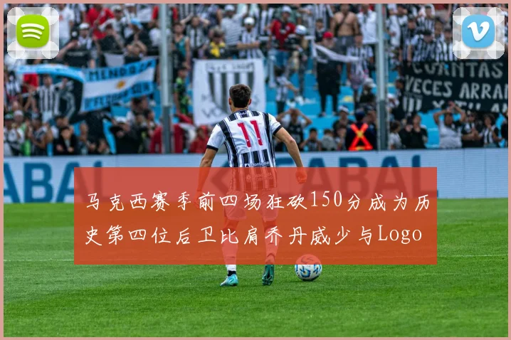 马克西赛季前四场狂砍150分成为历史第四位后卫比肩乔丹威少与Logo男