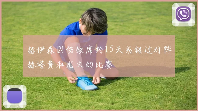赫伊森因伤缺席约15天或错过对阵赫塔费和尤文的比赛
