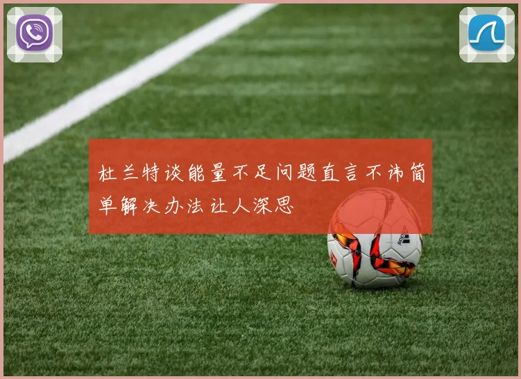 杜兰特谈能量不足问题直言不讳简单解决办法让人深思